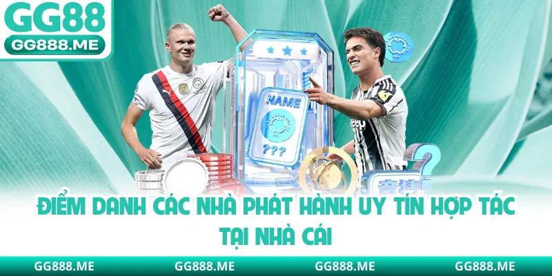 Điểm danh các nhà phát hành uy tín hợp tác tại nhà cái