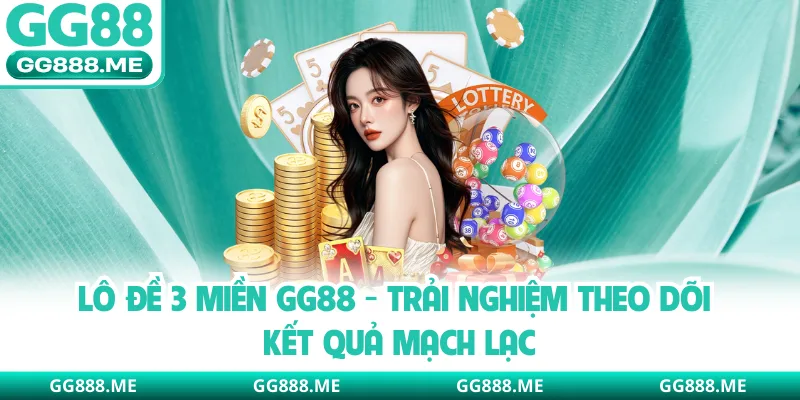 Lô Đề 3 Miền GG88 - Trải Nghiệm Theo Dõi Kết Quả Mạch Lạc