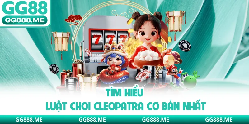 Tìm hiểu luật chơi Cleopatra cơ bản nhất