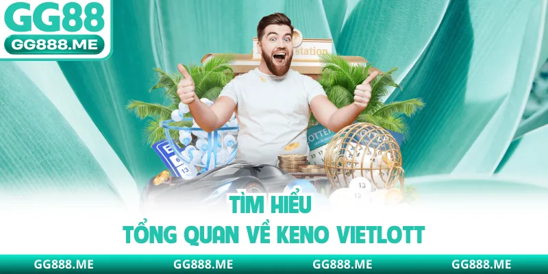 Tìm hiểu tổng quan về Keno vietlott
